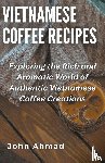 Ahmad, John - Vietnamese Coffee Recipes