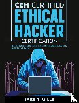 Mills, Jake T - CEH Certified Ethical Hacker Certification The Ultimate Study Guide to Practice Questions and Master the Exam