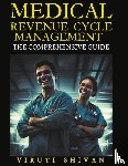 Shivan, Viruti Satyan - Medical Revenue Cycle Management - The Comprehensive Guide