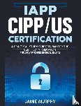 Murphy, Jamie - IAPP CIPP/US Certification A Practical Study Guide to Master the Certified Information Privacy Professional Exam