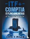 Mills, Jake T - ITF+ CompTIA IT Fundamentals A Step by Step Study Guide to Practice Test Questions With Answers and Master the Exam