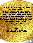 Tallie, Schelandria R. - The Other Side of the Iran Contra Affair. If the Jamaicans have Uzi's. Then they got them from Iran. Who gave the Jamaican Posse's Uzi's and Crack-Cocaine to Sell? A Dallas, Texas Story" Part Two.