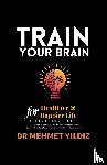 Yildiz, Mehmet - Train Your Brain for Healthier & Happier Life