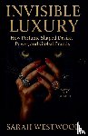 Westwood, Sarah - Invisible Luxury How Perfume Shaped Desire, Power, and Global Brands