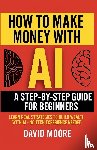 Moore, David - How to Make Money with AI