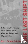 Flanagan, Bill - One Last Shift: A Journey in Hockey from Stick Boy to Winning Coach and Olympic Dad.