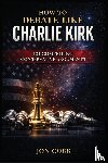 Cobb, Jon - How To Debate Like Charlie Kirk