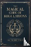 Frigo, Christopher - The Magical Code of Regulations: A Fantasy Rulebook of Spellcasting Laws, Arcane Regulation, and Magical Compliance