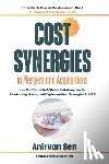 Sen, Anirvan - Cost Synergies in Mergers and Acquisitions: The Unfiltered Field Guide to Cutting Costs, Eliminating Waste, and Capturing Real Synergies in M&A