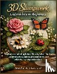 Thornwick, Maribel A - 3D Stumpwork Embroidery For Beginners