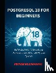 Flemming, Peter - PostgreSQL 18 for Beginners: Build Real-World Database Projects Using SQL, JSON, and Python
