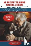 Hurd, Morgan J. - K9 Therapy Training Manual at Home: A Complete Puppy and Dog Training Handbook - A Practical Guide for Beginners, Families, Handlers, and Professional