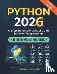 Alexander, Edwin M. - Python 2026: A Step-by-Step Practical Guide for New Programmers with 10 Real-World Projects