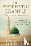 Kaskas, Safi - The Prophetic Example: A Guide for New Generations: The Sīra of Prophet Muhammad for Today's Youth
