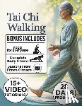 Pullen, Joshi - Tai Chi Walking: A 28-Day Plan to Improve Balance, Reduce Stress, and Build Confidence with Gentle, Beginner-Friendly Routines