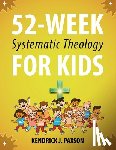Paxson, Kendrick J. - 52-Week Systematic Theology for Kids: A Simple Guide to Big Questions About God, the Bible, and Your Life with Relatable Stories, Fun Activities, and