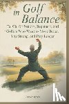 Bogart, Jennifer - Golf in Balance: Tai Chi for Seniors, Beginners, and Golfers Who Want to Move Better, Stay Strong, and Play Longer