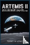 Lowe, Terry N. - Artemis II: The Simple 2026-2027 Guide to NASA's Next Moon Missions, Gateway, and What Comes After