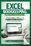Rose-Watt, Amber - Excel Bookkeeping for Small Businesses: A Simple Step-by-Step Guide to Tracking Income, Expenses, and Profit-No Accounting Experience Required