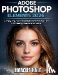 Hale, Marcus - Adobe Photoshop Elements 2026: A Step-by-Step Visual Guide for Beginners to Intermediate Users to Edit Stunning Photos Faster and Smarter