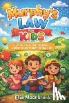 Moonbrook, Elia - Murphy's Law for Kids: Life Principles to Build Resilience, Confidence, and Problem-Solving Skills