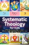 Bowen, Colleen - Systematic Theology For Kids: Bible Made Easy for Kids Ages 8-12, 90 Days to Explore Faith, Answer Big Questions, and Build Lasting Belief