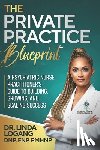 Logang, Linda - The Private Practice Blueprint: A Psychiatric Nurse Practitioner's Guide to Building, Growing, and Scaling Success