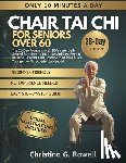Rowell, Christina G. - Chair Tai CHI for Seniors Over 60: The 28-Day Program with 10-Minute Daily Seated Exercises to Improve Mobility, Regain Balance, Prevent Falls, Reduce