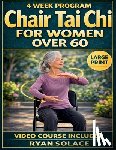 Solace, Ryan - Chair Tai Chi for Women Over 60: Strengthening Your Body, Mind, and Spirit with Easy, Accessible Movements