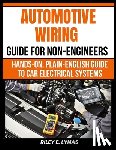 Lynas, Riley E. - Automotive Wiring Guide for Non-Engineers: Hands-On, Plain-English Guide to Car Electrical Systems