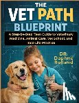 Rolland, Daphne - The Vet Path Blueprint: A Step-by-step Teen Guide to Veterinary Medicine, Animal Care, Vet School, and Real-life Practice