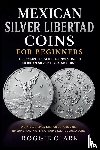 Clark, Roggie, Clark, Raj - Mexican Silver Libertad Coins for Beginners