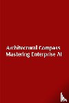 Dwivedi - Architectural Compass Mastering Enterprise AI