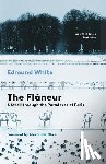 White, Edmund - The Flaneur: A Stroll Through the Paradoxes of Paris