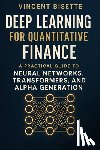 Schwartz, Alice - Deep Learning for Quantitative Finance: A Practical Guide to Neural Networks, Transformers, Alpha Generation.: Harness Neural Networks, Transformers,