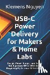 Nguyen, Klemens - USB-C Power Delivery for Makers & Home Labs: Design, Power-Budget, and Safely Run Rigs from 5W to 240W (with Raspberry Pi, Cameras & Test Gear)
