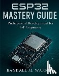Warren, Randall M. - ESP32 Mastery Guide: Professional Development for IoT Engineers