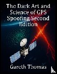 Thomas, Gareth - Thomas, G: Dark Art and Science of GPS Spoofing Second Editi