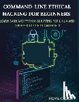 Caden, Nova - Command-Line Ethical Hacking For Beginners: Learn Bash and Python Scripting for Linux and Cybersecurity Fundamentals