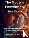 Malone, Alexander S. - The Modern Electrician's Handbook: From Fundamentals to Advanced Troubleshooting Techniques