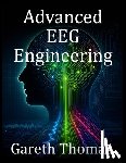 Thomas, Gareth - Advanced EEG Engineering: Cutting-Edge Technologies, Brain Mapping, and Future Innovations