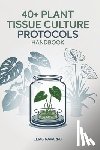 Navarro, Elias - 40+ Plant Tissue Culture Protocols Handbook: In Vitro Propagation Guide for Monstera, Philodendron, Anthurium, African Violet, Orchids & Other Popular