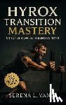 Vance, Serena L. - HYROX Transition Mastery: Minutes Won Between Stations: Elite Training Guide to Transitions, Pacing Strategy, Flow Drills, Race-Day Tactics, and Simul