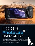 Lightman, Ethan A. - DxO PhotoLab 9 User Guide: Boost your workflow with smart presets, DeepPRIME noise reduction, local adjustments, and creative styles-mastered in easy,