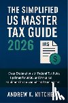 Andrew K Mitchell - The Simplified US Master Tax Guide 2026: Clear Explanations of Federal Tax Rules, Updates for 2026, and Practical Guidance for Individuals and Busines