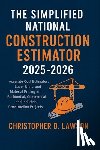 Christopher D Lawson - The Simplified National Construction Estimator 2025 - 2026: Accurate Cost Estimates, Labor Units, and Material Pricing for Residential, Commercial, an