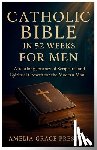 Preston, Amelia Grace - Catholic Bible in 52 Weeks for Men: A Yearlong Journey of Scripture, Strength, and Spiritual Growth for the Modern Man