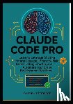 Johansson, Armin - Claude Code Pro: Learn to Leverage AI Using Natural Language Prompts to Build Faster, Debug Smarter, and Automate Your Entire Development Workflow