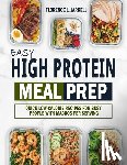 Jarrell, Florence L. - Easy High Protein Meal Prep: Quick Low-Calorie Recipes for Busy People with Macros Per Serving
