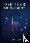 Tanaka, Caleb - Gentoo Linux for Developers: Build optimized development environments with Portage, compiler flags, and custom toolchains